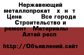 Нержавеющий металлопрокат 12х18н10т › Цена ­ 150 - Все города Строительство и ремонт » Материалы   . Алтай респ.